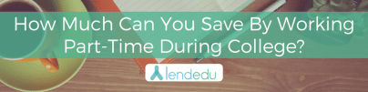 How Much Can You Save By Working Part-Time During College?