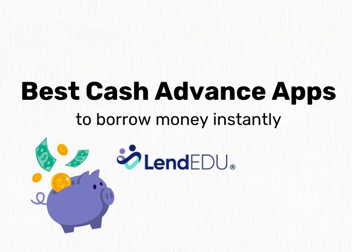8 Best Cash Advance Apps to Borrow Money Instantly